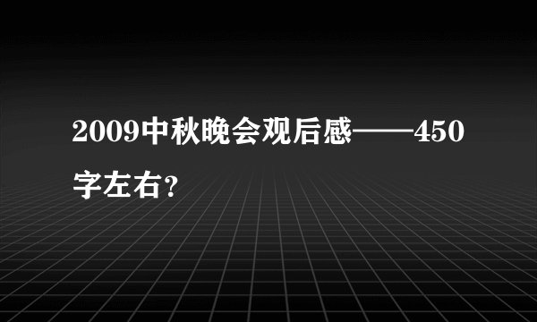 2009中秋晚会观后感——450字左右？