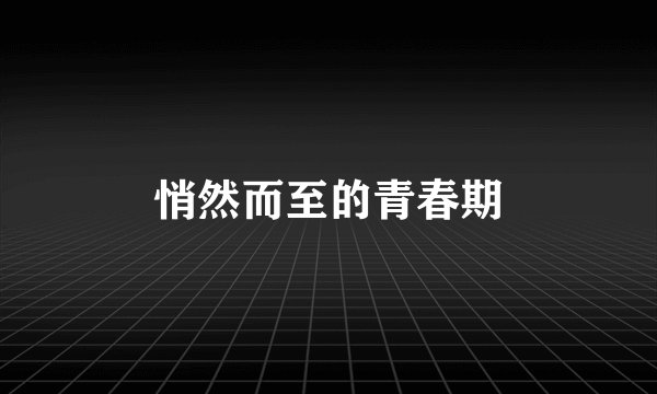 悄然而至的青春期