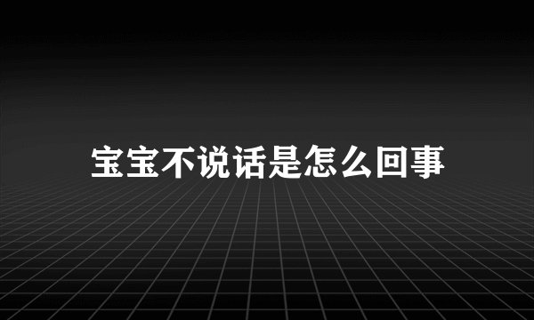 宝宝不说话是怎么回事
