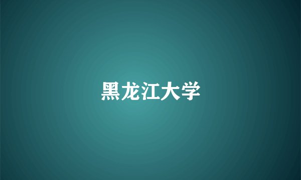 黑龙江大学