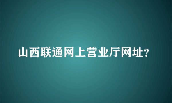 山西联通网上营业厅网址？