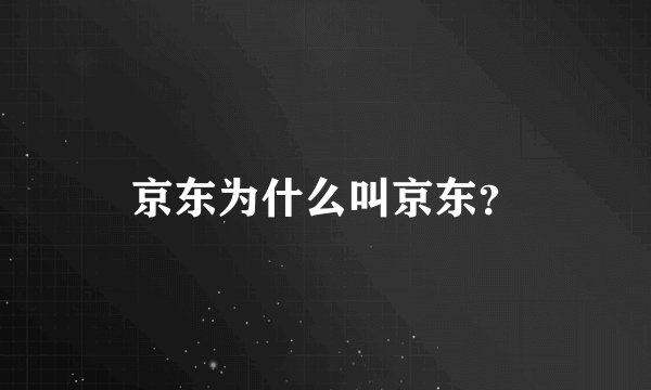 京东为什么叫京东？