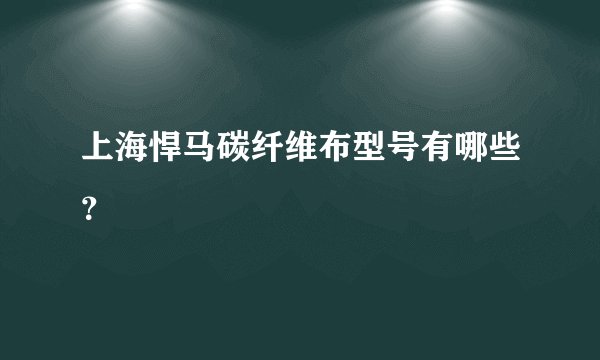 上海悍马碳纤维布型号有哪些?