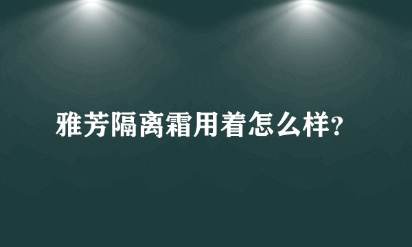 雅芳隔离霜用着怎么样？