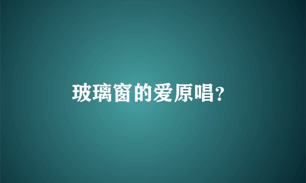 玻璃窗的爱原唱？