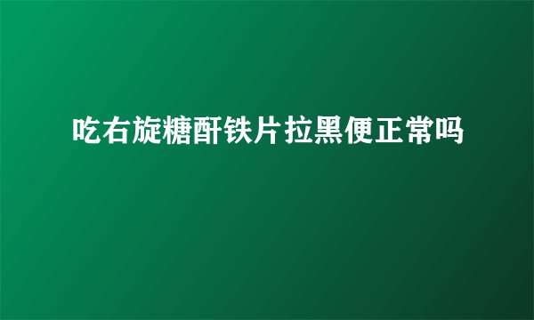 吃右旋糖酐铁片拉黑便正常吗