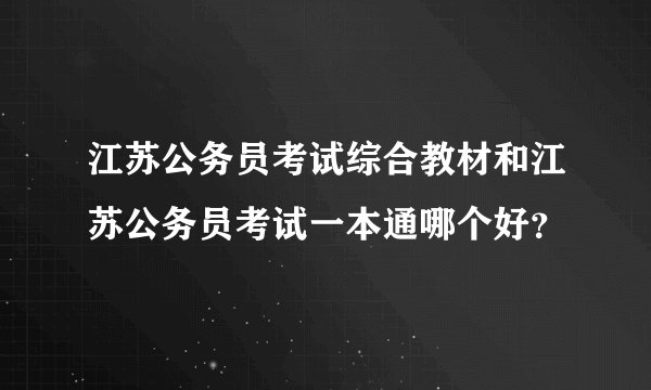 江苏公务员考试综合教材和江苏公务员考试一本通哪个好？
