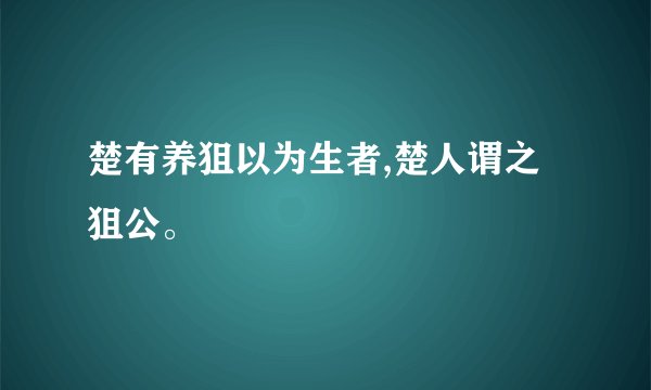 楚有养狙以为生者,楚人谓之狙公。