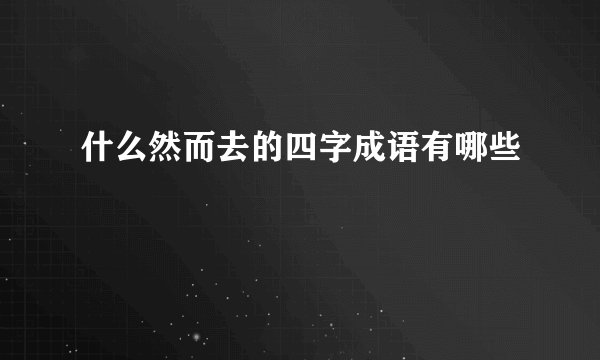 什么然而去的四字成语有哪些