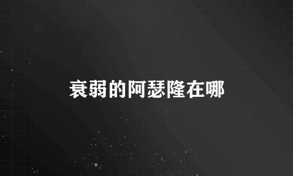 衰弱的阿瑟隆在哪