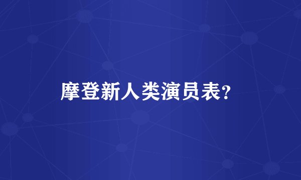 摩登新人类演员表？