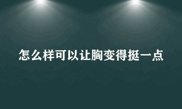 怎么样可以让胸变得挺一点