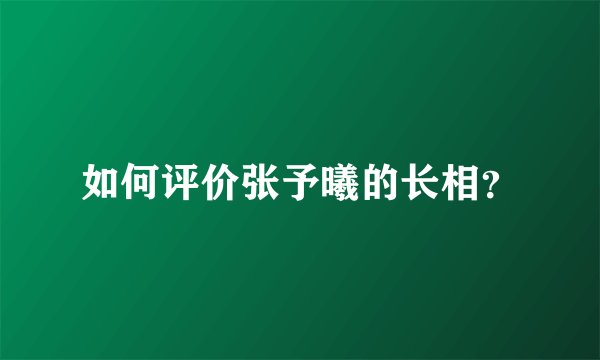 如何评价张予曦的长相？