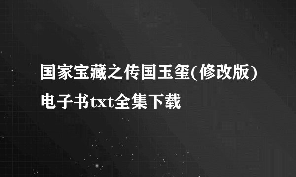 国家宝藏之传国玉玺(修改版)电子书txt全集下载