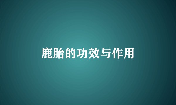 鹿胎的功效与作用