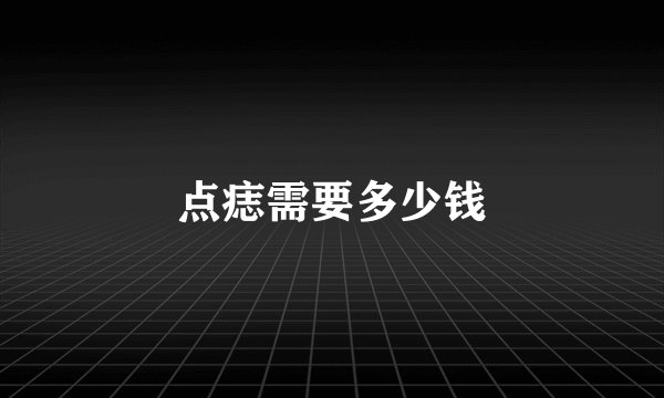 点痣需要多少钱
