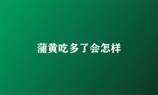 蒲黄吃多了会怎样