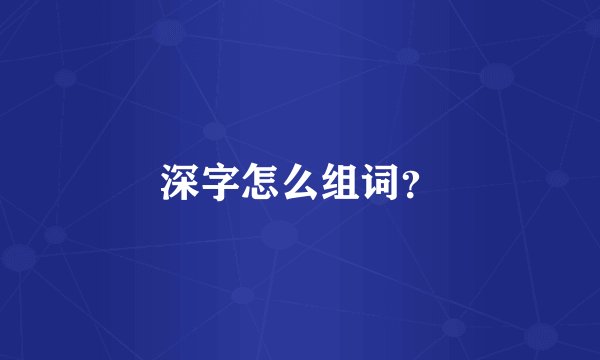 深字怎么组词？