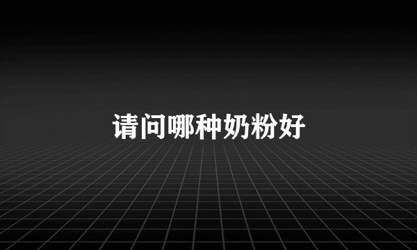 请问哪种奶粉好