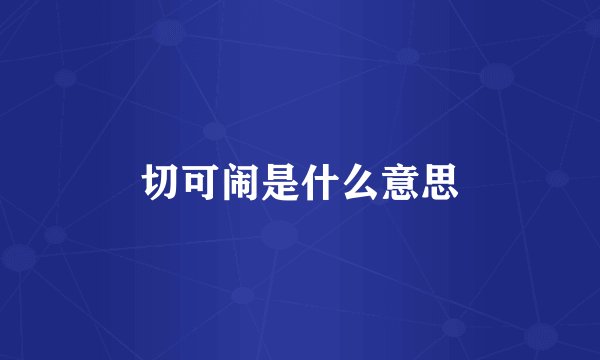 切可闹是什么意思