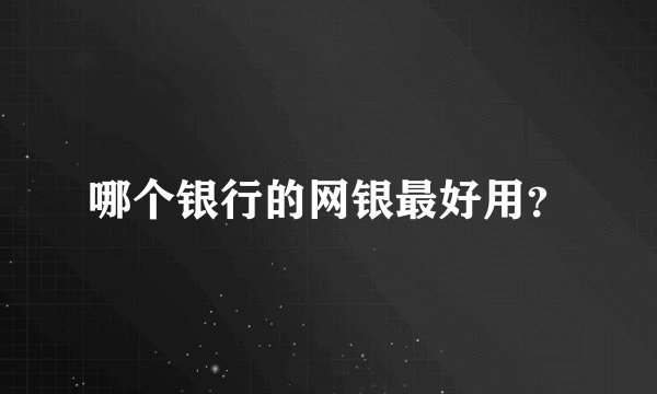 哪个银行的网银最好用?