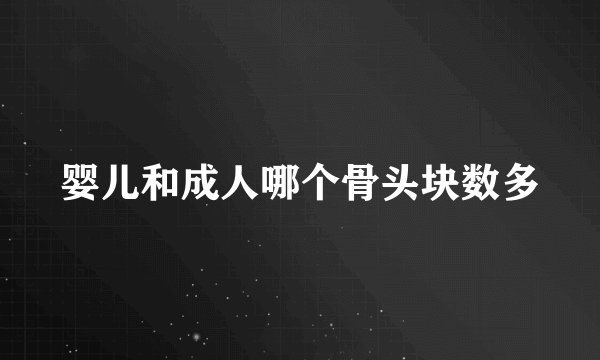 婴儿和成人哪个骨头块数多