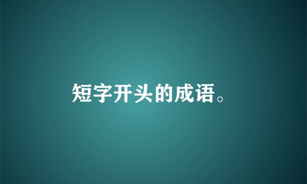 短字开头的成语。