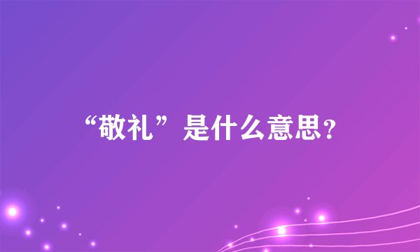 “敬礼”是什么意思？