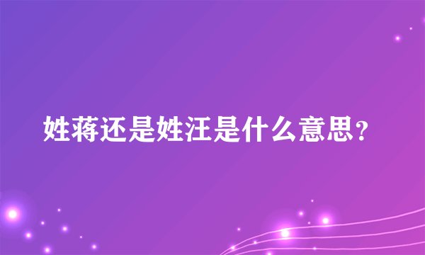 姓蒋还是姓汪是什么意思？