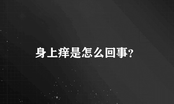 身上痒是怎么回事？