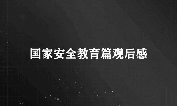 国家安全教育篇观后感