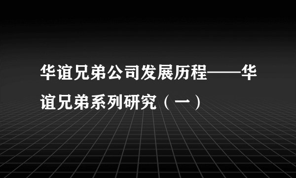 华谊兄弟公司发展历程——华谊兄弟系列研究（一）