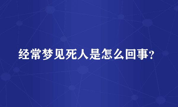 经常梦见死人是怎么回事？