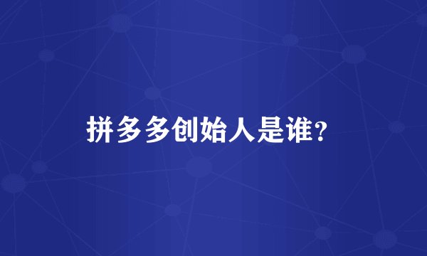 拼多多创始人是谁？