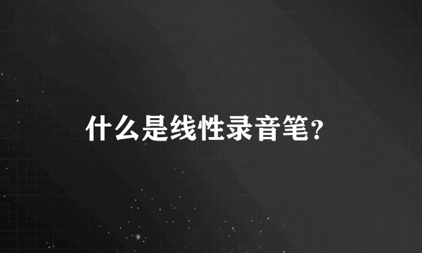 什么是线性录音笔？