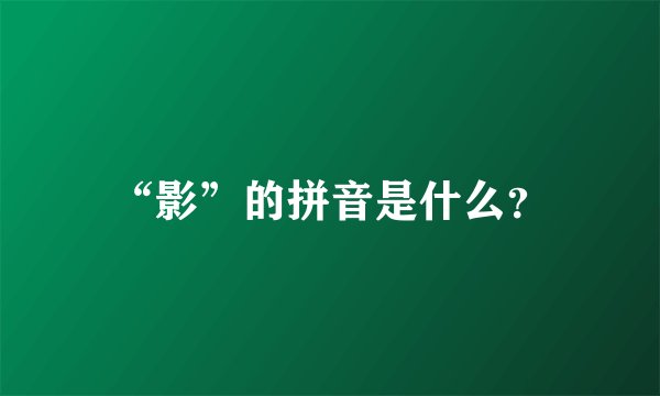 “影”的拼音是什么？