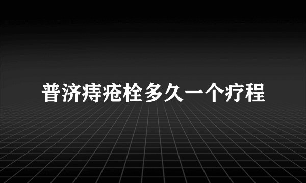 普济痔疮栓多久一个疗程