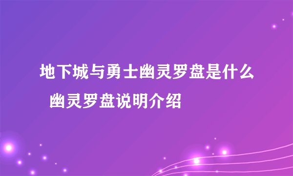 地下城与勇士幽灵罗盘是什么  幽灵罗盘说明介绍