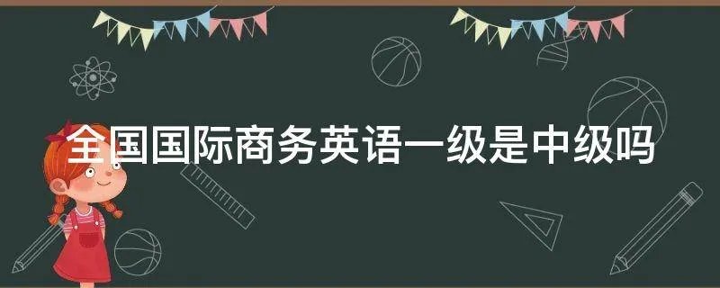 全国国际商务英语一级是中级吗