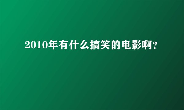 2010年有什么搞笑的电影啊？