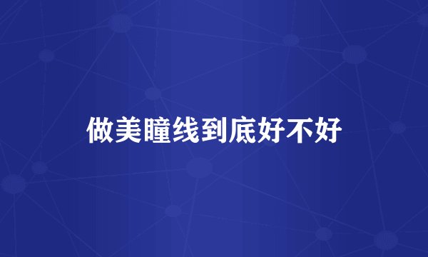 做美瞳线到底好不好