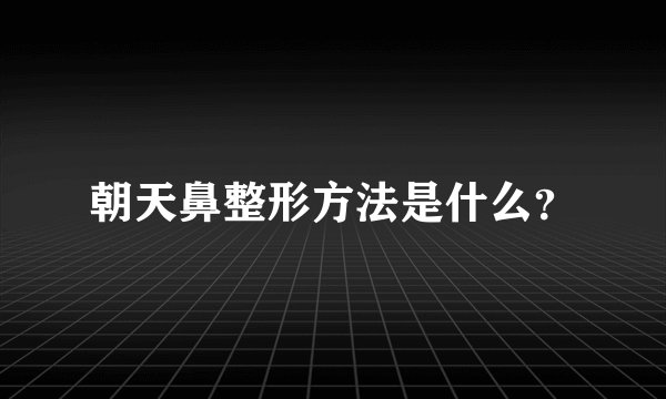 朝天鼻整形方法是什么？