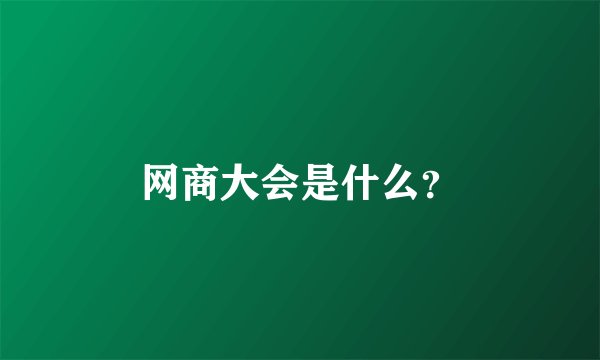 网商大会是什么？