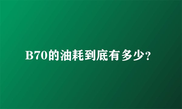 B70的油耗到底有多少？