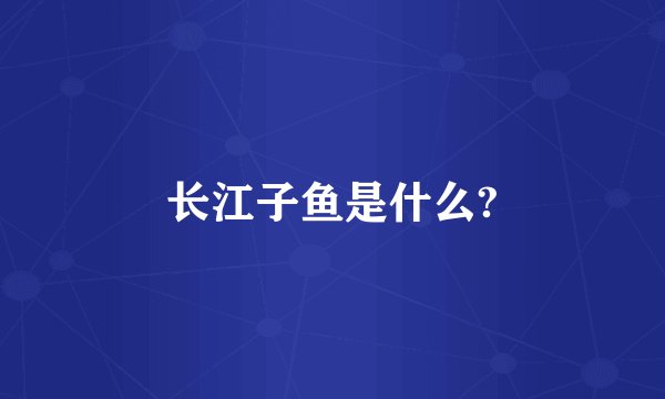 长江子鱼是什么?