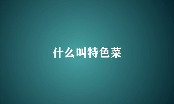 什么叫特色菜