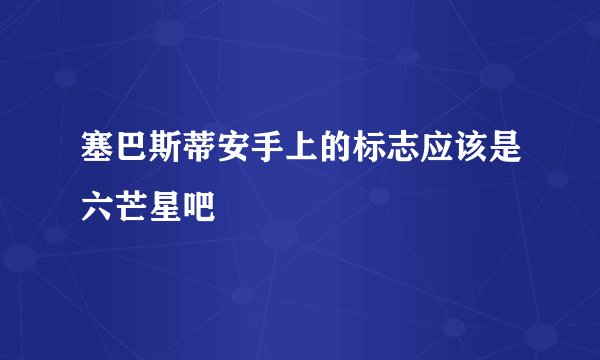 塞巴斯蒂安手上的标志应该是六芒星吧