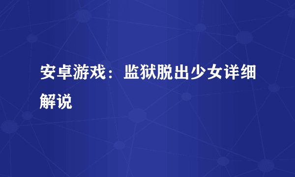 安卓游戏：监狱脱出少女详细解说
