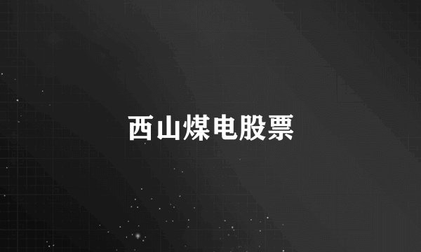 西山煤电股票
