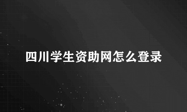 四川学生资助网怎么登录